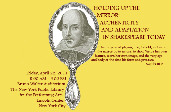 Holding Up the Mirror: Authenticity and Adaptation in Shakespeare Today, Friday, April 22, 2011, 9:00 AM - 5:00 PM, Bruno Walter Auditorium, The New York Public Library for the Performing Arts, Lincoln Center, New York City